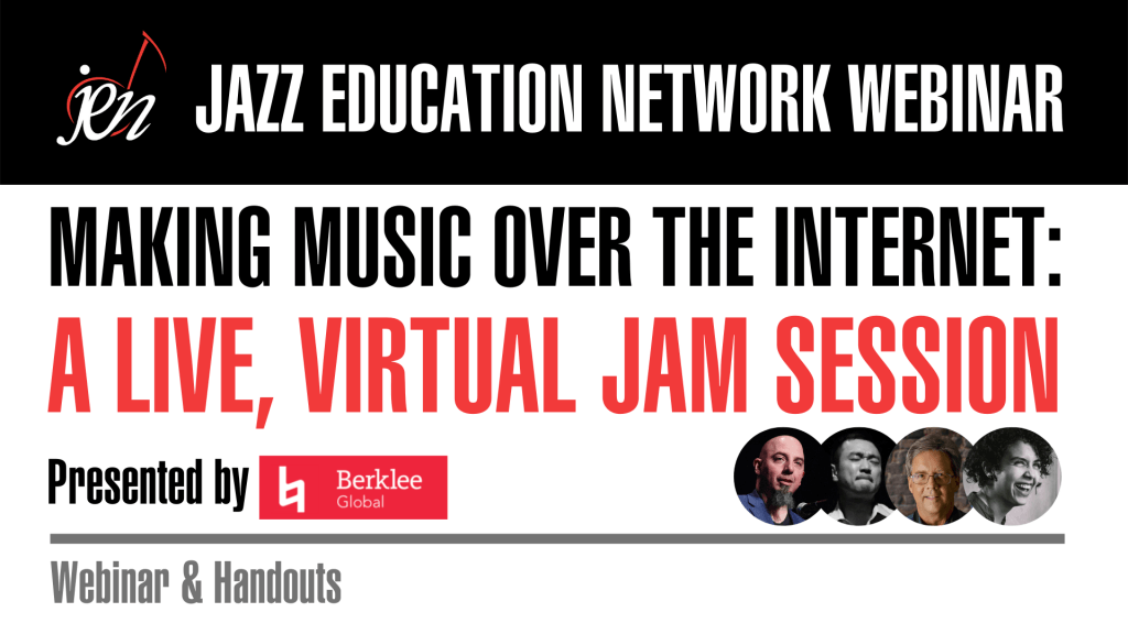A Jazz Education Network Webinar • Making Music Over The Internet: A LIVE, Virtual Jazz Session